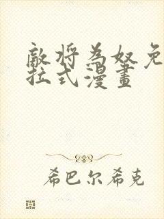 敌将为奴免费下拉式漫画