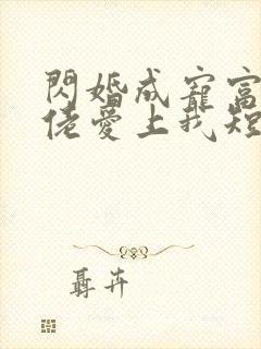 闪婚成宠富豪大佬爱上我短剧