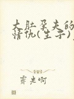 大肚孕夫的爱恨情仇(生子)免费阅读最新章节