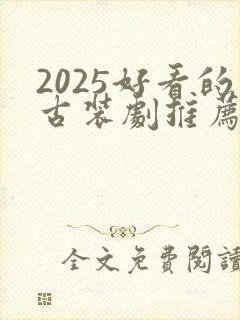 2025好看的古装剧推荐榜前十名