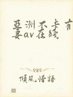 亚洲不卡有码人妻av在线