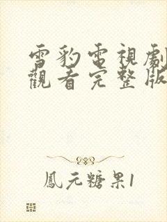 雪豹电视剧免费观看完整版高清在线