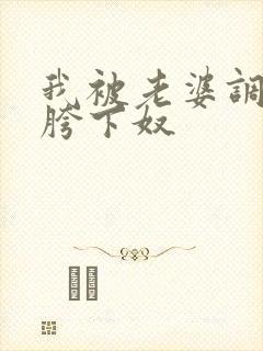 我被老婆调教了胯下奴