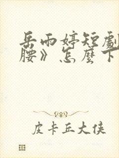 岳雨婷短剧《折腰》怎么下线了