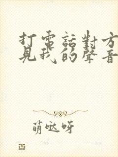 打电话对方听不见我的声音啥原因