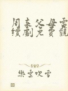 周来父母电视连续剧免费观看