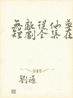 无敌从仙尊开始短剧全集在线观看