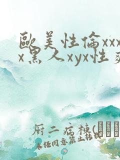 欧美性伦xxxx黑人xyx性爽