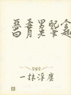 恶毒男配含泪做白月光笔趣阁