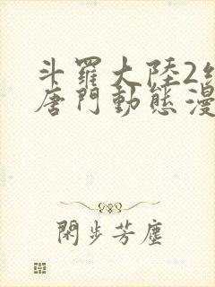 斗罗大陆2绝世唐门动态漫全集在线观看