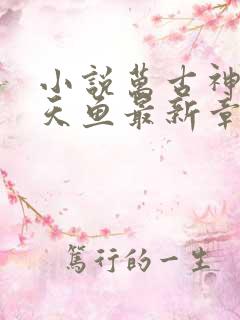 小说万古神帝飞天鱼最新章节列表免费