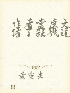 作者当虐文女主修了杀戮道小说