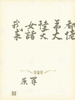 我女徒弟都是未来诸天大佬漫画