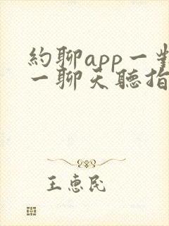 约聊app一对一聊天听指挥