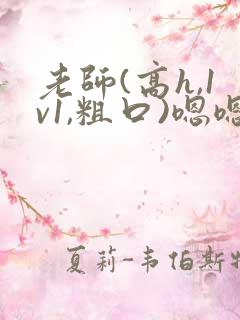 老师(高h,1v1,粗口)嗯嗯呃骚啊啊