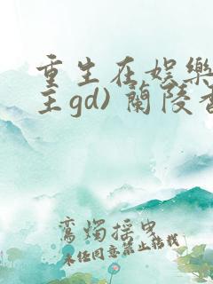 重生在娱乐圈(主gd) 兰陵香