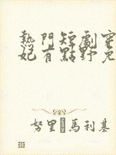 热门短剧穿越王妃有点野免费观看