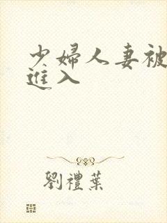 少妇人妻被猛烈进入