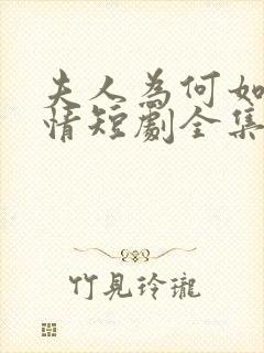 夫人为何如此无情短剧全集大结局