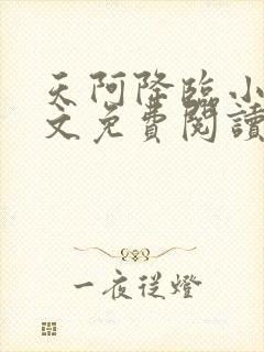 天阿降临小说全文免费阅读无弹窗