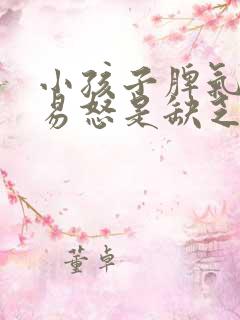 小孩子脾气暴躁易怒是缺乏什么元素