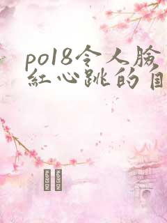 po18令人脸红心跳的自由的小说阅读网
