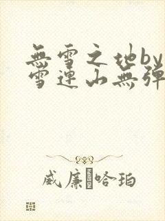 无雪之地by寒雪连山无弹窗笔趣阁