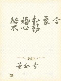 结婚对象合适但不心动