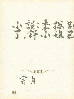 小说:季总别虐了,舒小姐已嫁人