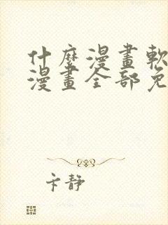 什么漫画软件看漫画全部免费