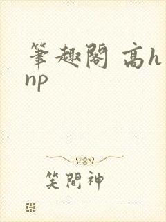 笔趣阁 高h np