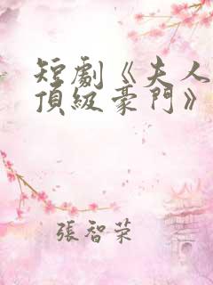 短剧《夫人她是顶级豪门》