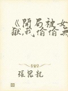 《开局被女帝下狱,我偷偷无敌》