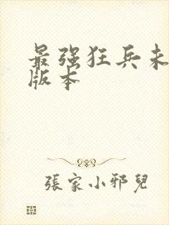 最强狂兵未删减版本