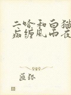 二哈和白猫师尊痴缠风雨夜