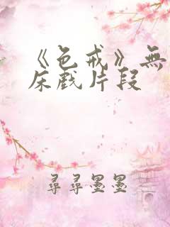 《色戒》无删减床戏片段