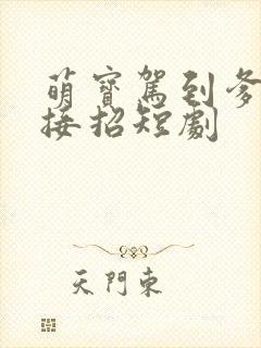 萌宝驾到爹地请接招短剧