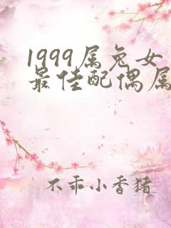 1999属兔女最佳配偶属相是