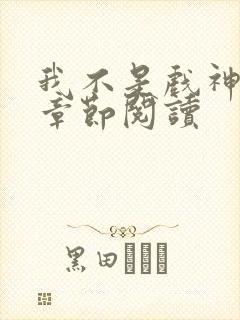 我不是戏神最新章节阅读