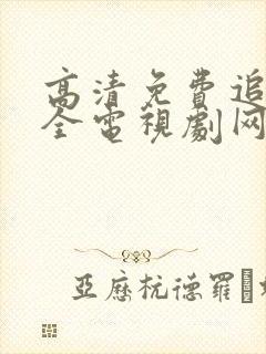 高清免费追剧大全电视剧网站