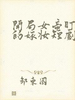 开局女帝盯上我的嫁妆短剧第21集