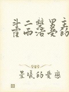 斗二双男主cp霍雨浩受的小说