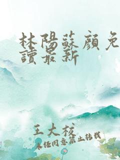 林阳苏颜免费阅读最新