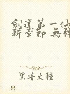 剑道第一仙 最新章节 无弹窗