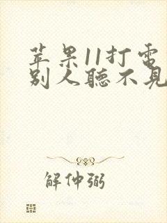 苹果11打电话别人听不见声音