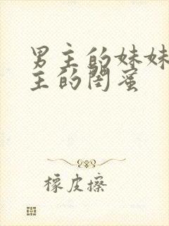 男主的妹妹是女主的闺蜜