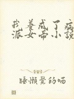 我养成了病娇反派女帝小说笑脸