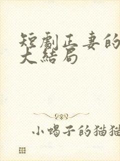 短剧正妻的愤怒大结局