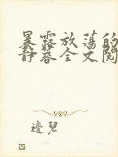 暴露放荡的娇妻静蓉全文阅读