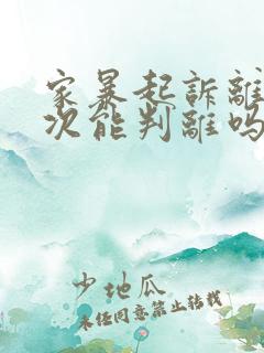 家暴起诉离婚一次能判离吗